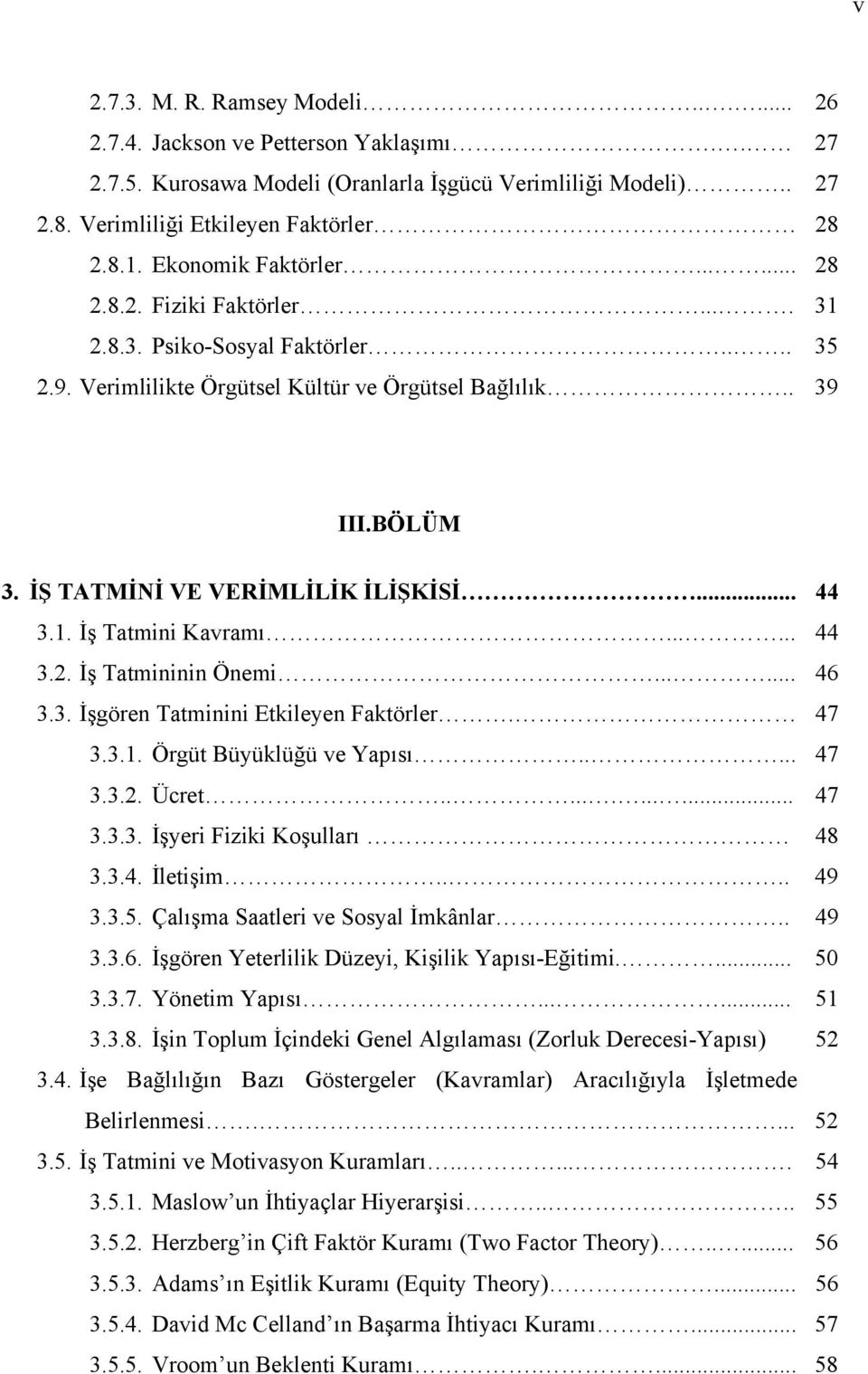 İŞ TATMİNİ VE VERİMLİLİK İLİŞKİSİ... 44 3.1. İş Tatmini Kavramı...... 44 3.2. İş Tatmininin Önemi...... 46 3.3. İşgören Tatminini Etkileyen Faktörler. 47 3.3.1. Örgüt Büyüklüğü ve Yapısı..... 47 3.3.2. Ücret.