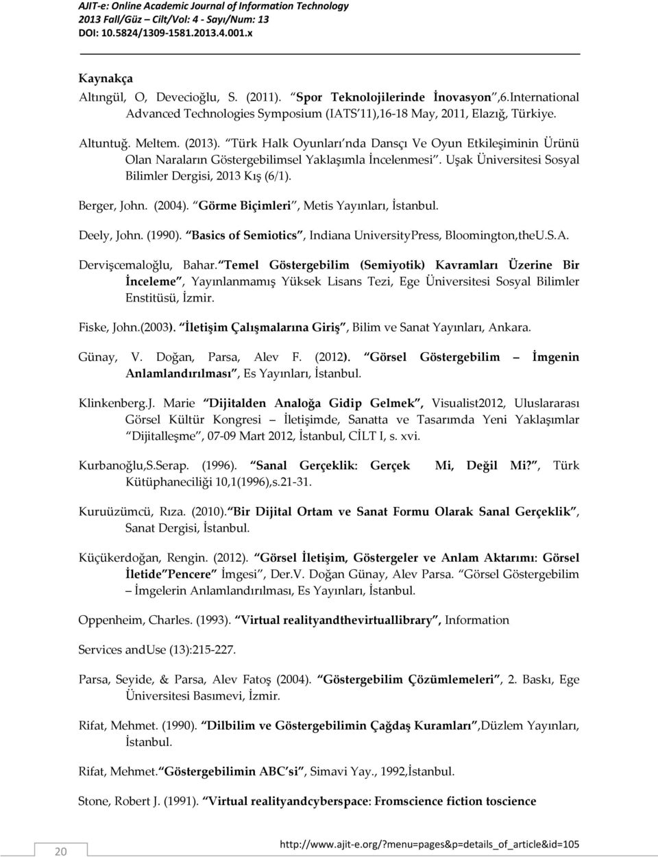 Görme Biçimleri, Metis Yayınları, İstanbul. Deely, John. (1990). Basics of Semiotics, Indiana UniversityPress, Bloomington,theU.S.A. Dervişcemaloğlu, Bahar.