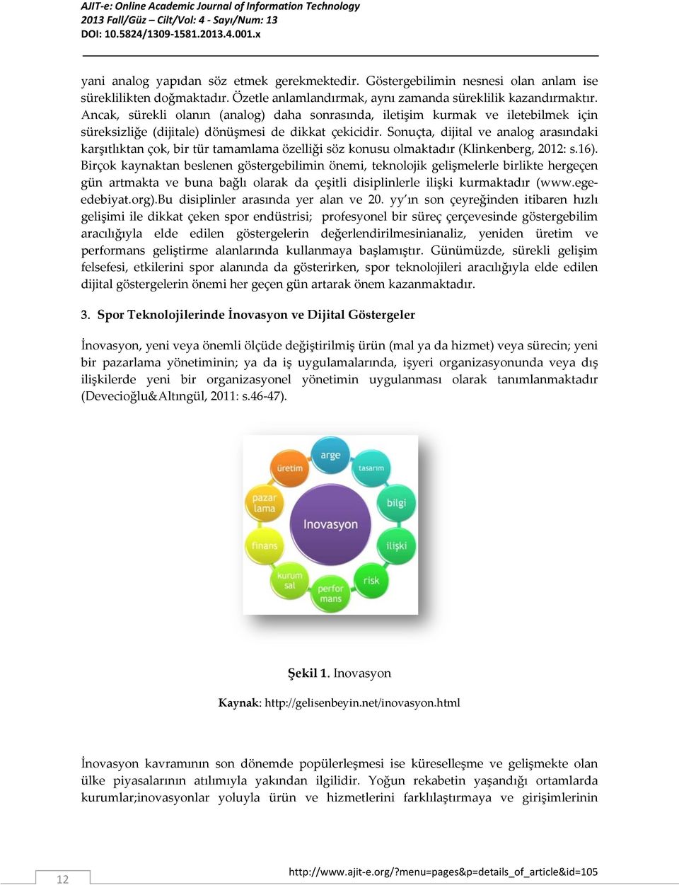 Sonuçta, dijital ve analog arasındaki karşıtlıktan çok, bir tür tamamlama özelliği söz konusu olmaktadır (Klinkenberg, 2012: s.16).