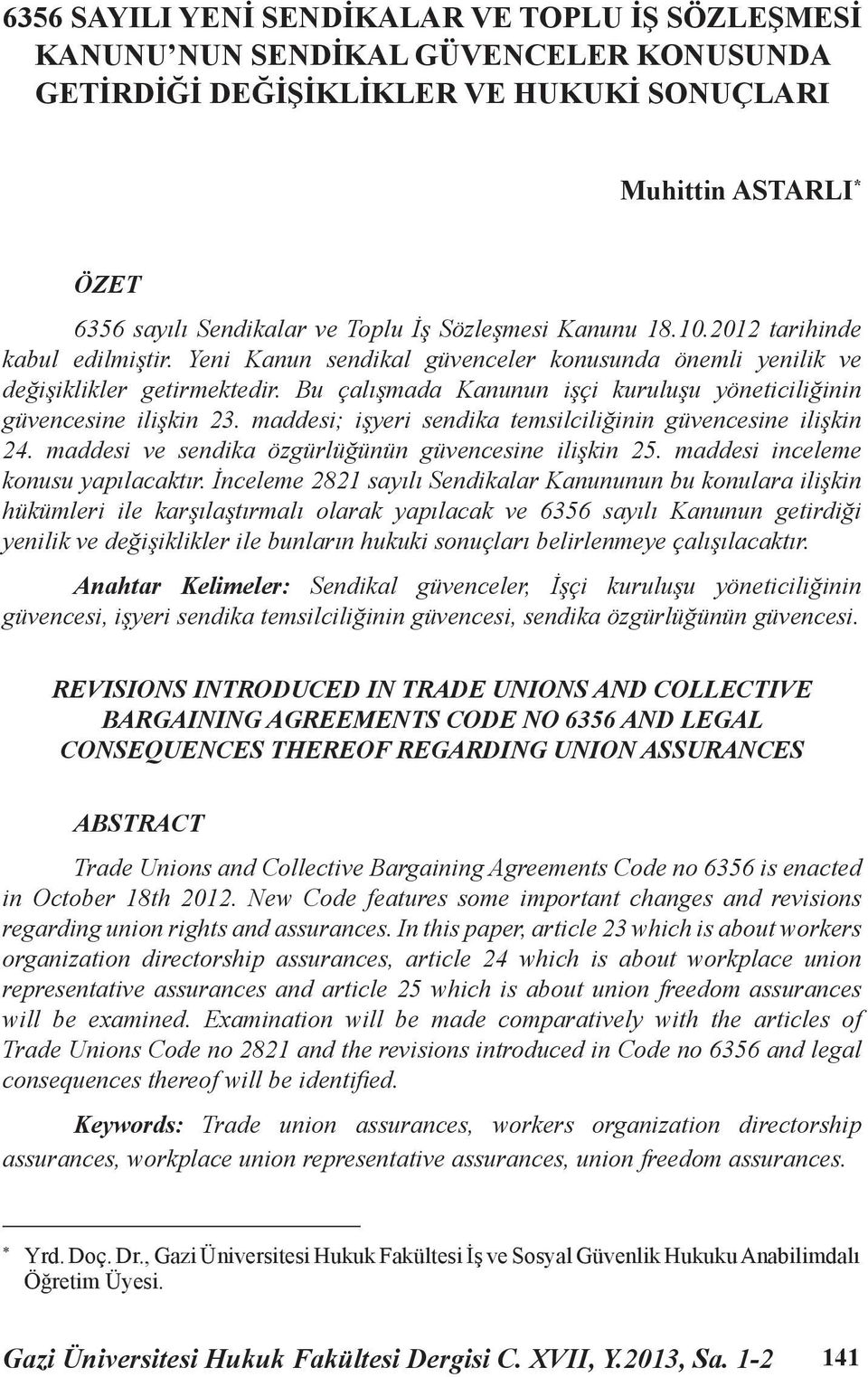 Bu çalışmada Kanunun işçi kuruluşu yöneticiliğinin güvencesine ilişkin 23. maddesi; işyeri sendika temsilciliğinin güvencesine ilişkin 24. maddesi ve sendika özgürlüğünün güvencesine ilişkin 25.