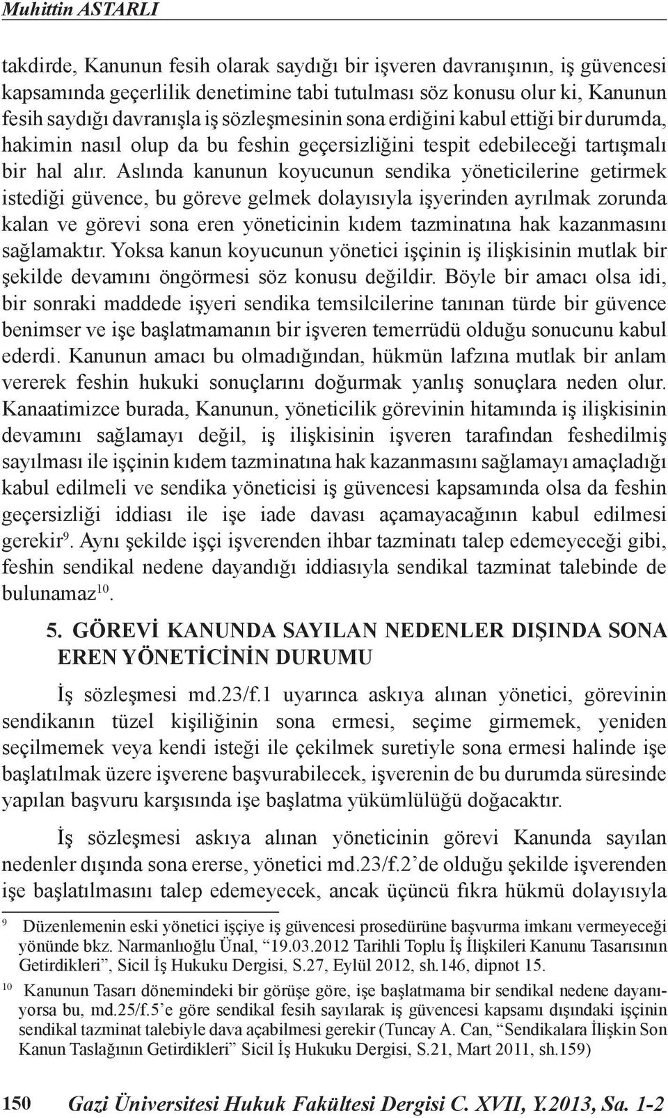 Aslında kanunun koyucunun sendika yöneticilerine getirmek istediği güvence, bu göreve gelmek dolayısıyla işyerinden ayrılmak zorunda kalan ve görevi sona eren yöneticinin kıdem tazminatına hak