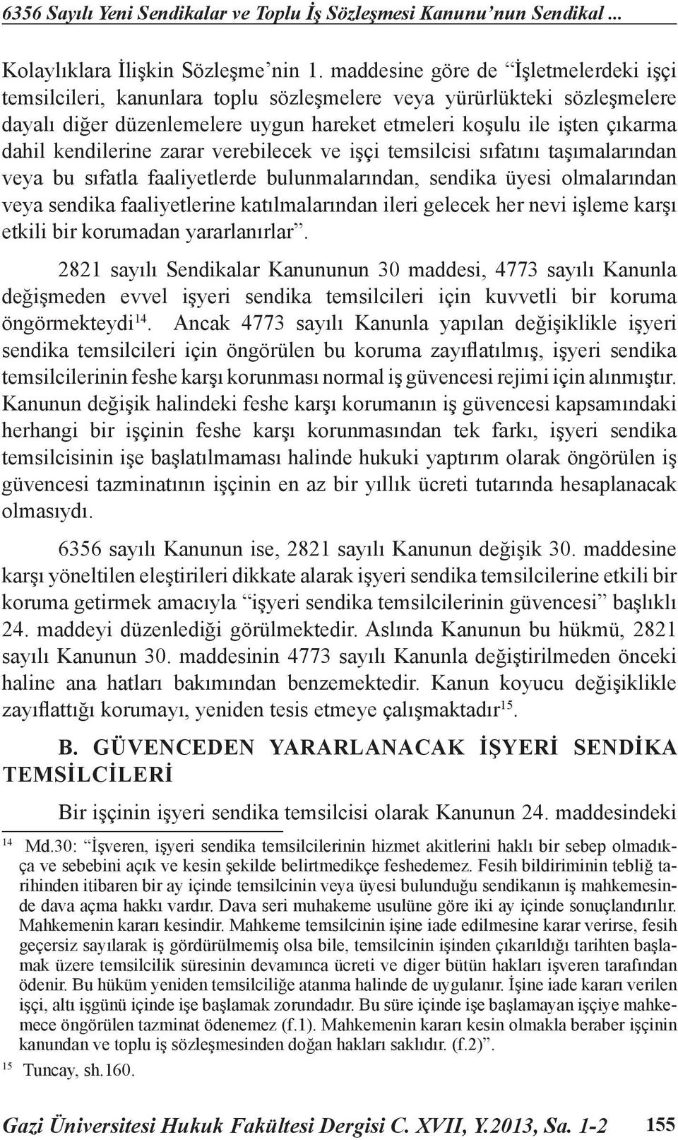 kendilerine zarar verebilecek ve işçi temsilcisi sıfatını taşımalarından veya bu sıfatla faaliyetlerde bulunmalarından, sendika üyesi olmalarından veya sendika faaliyetlerine katılmalarından ileri