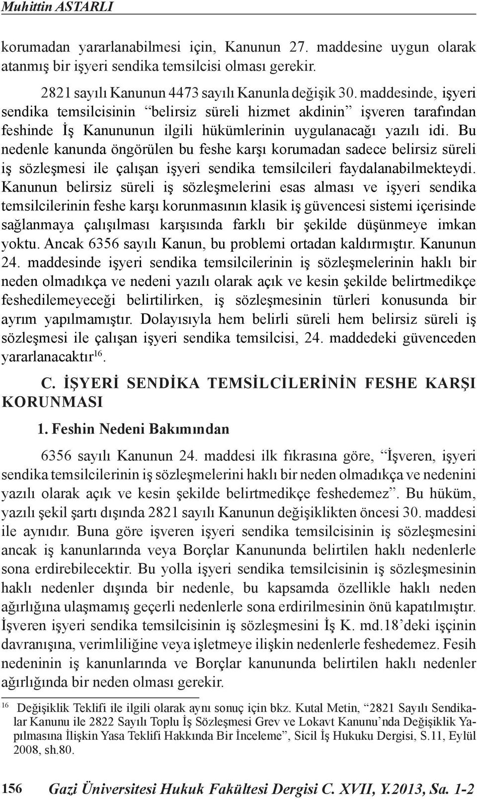 Bu nedenle kanunda öngörülen bu feshe karşı korumadan sadece belirsiz süreli iş sözleşmesi ile çalışan işyeri sendika temsilcileri faydalanabilmekteydi.