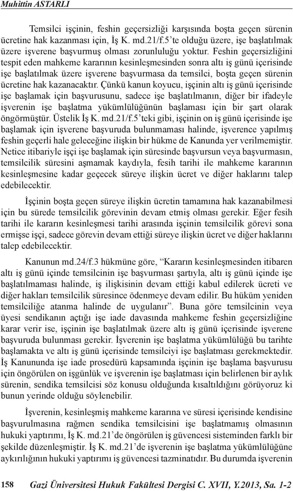 Feshin geçersizliğini tespit eden mahkeme kararının kesinleşmesinden sonra altı iş günü içerisinde işe başlatılmak üzere işverene başvurmasa da temsilci, boşta geçen sürenin ücretine hak kazanacaktır.