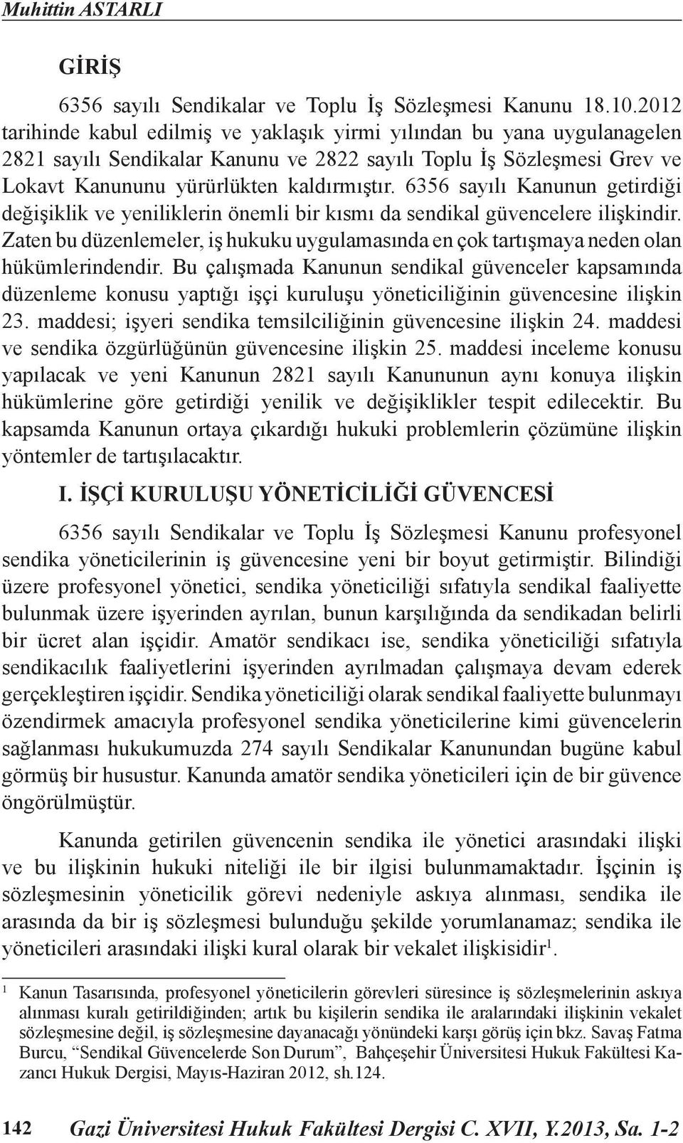 6356 sayılı Kanunun getirdiği değişiklik ve yeniliklerin önemli bir kısmı da sendikal güvencelere ilişkindir.