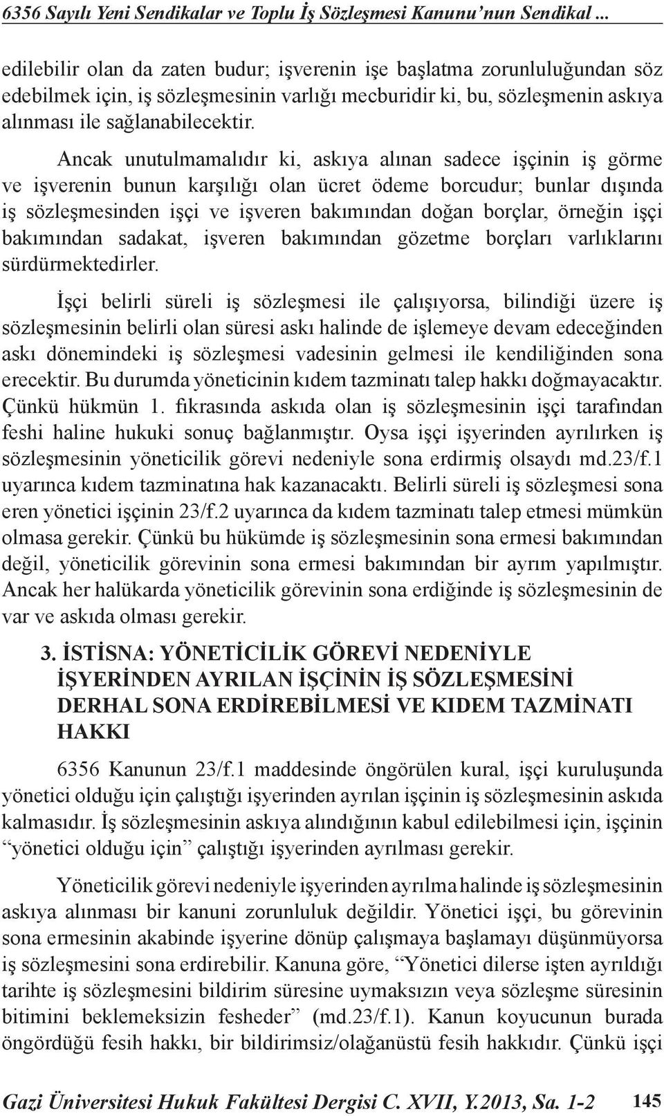 Ancak unutulmamalıdır ki, askıya alınan sadece işçinin iş görme ve işverenin bunun karşılığı olan ücret ödeme borcudur; bunlar dışında iş sözleşmesinden işçi ve işveren bakımından doğan borçlar,