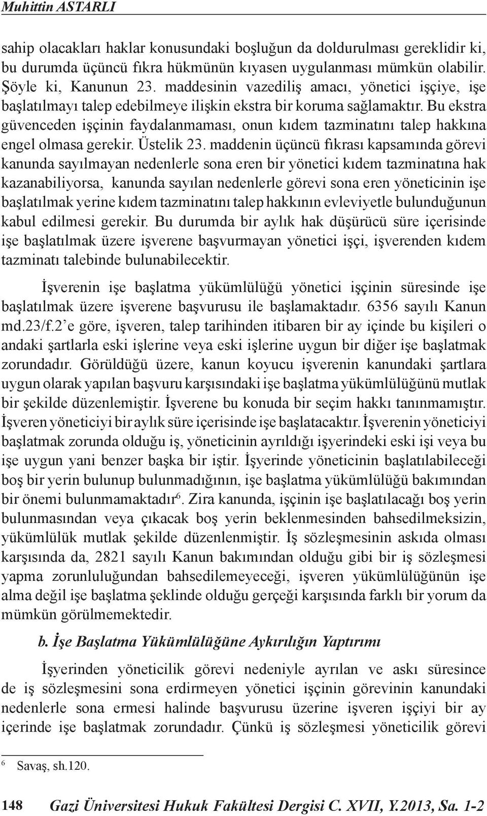 Bu ekstra güvenceden işçinin faydalanmaması, onun kıdem tazminatını talep hakkına engel olmasa gerekir. Üstelik 23.