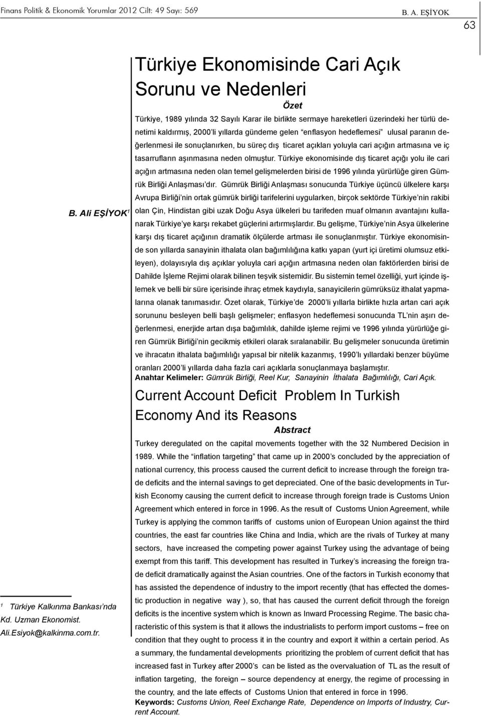 enflasyon hedeflemesi ulusal paranın değerlenmesi ile sonuçlanırken, bu süreç dış ticaret açıkları yoluyla cari açığın artmasına ve iç tasarrufların aşınmasına neden olmuştur.