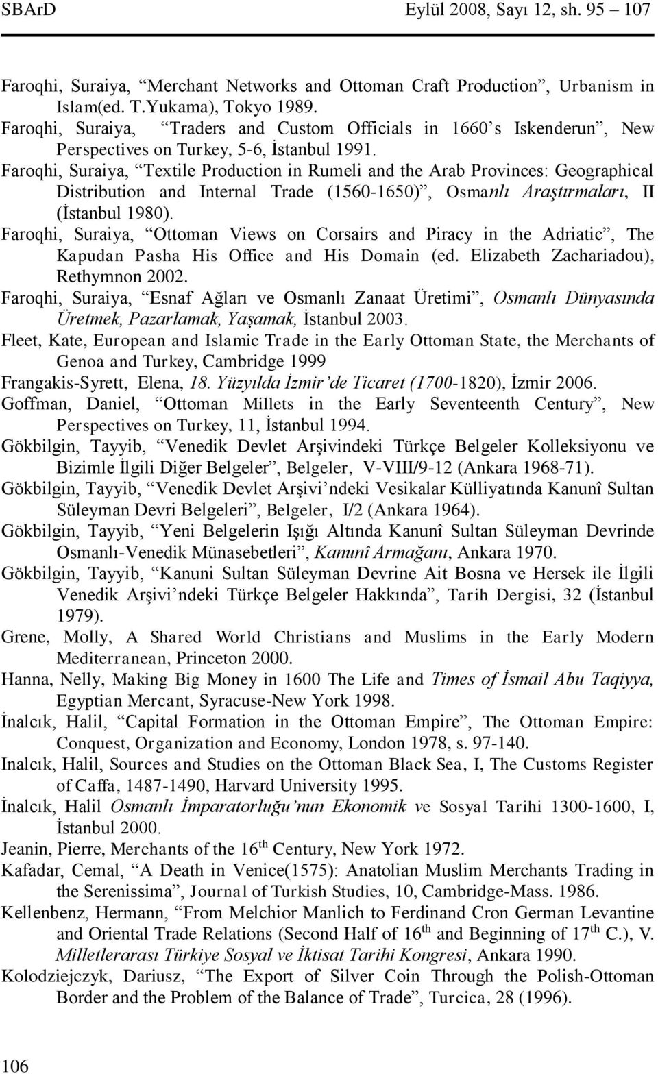 Faroqhi, Suraiya, Textile Production in Rumeli and the Arab Provinces: Geographical Distribution and Internal Trade (1560-1650), Osmanlı Araştırmaları, II (İstanbul 1980).