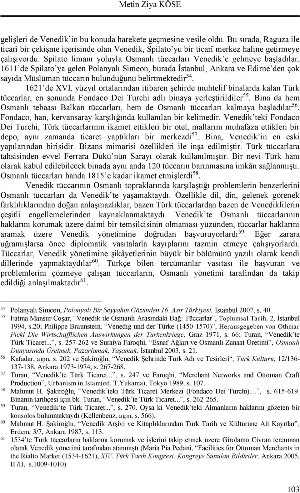 1611 de Spilato ya gelen Polanyalı Simeon, burada İstanbul, Ankara ve Edirne den çok sayıda Müslüman tüccarın bulunduğunu belirtmektedir 54. 1621 de XVI.