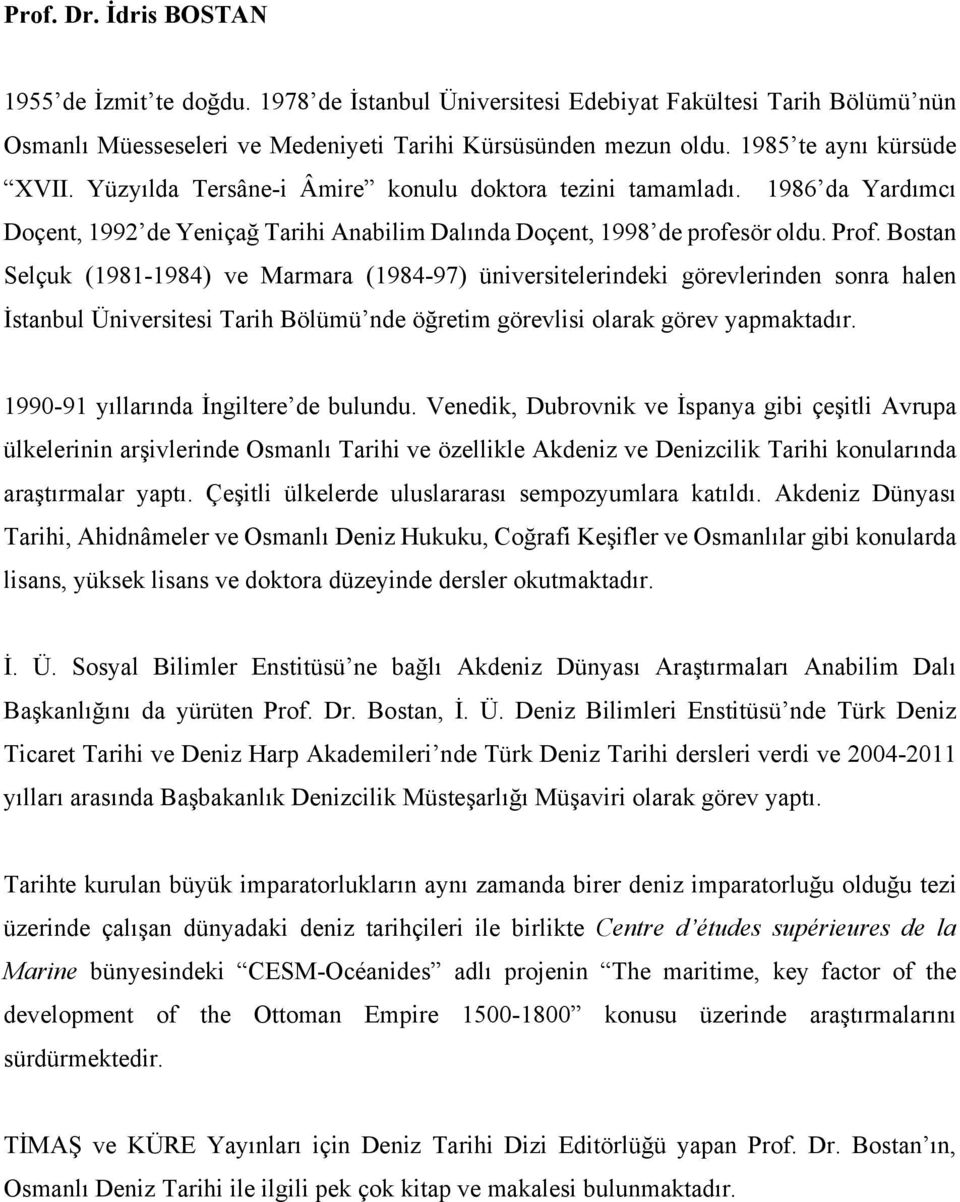 Bostan Selçuk (1981-1984) ve Marmara (1984-97) üniversitelerindeki görevlerinden sonra halen İstanbul Üniversitesi Tarih Bölümü nde öğretim görevlisi olarak görev yapmaktadır.