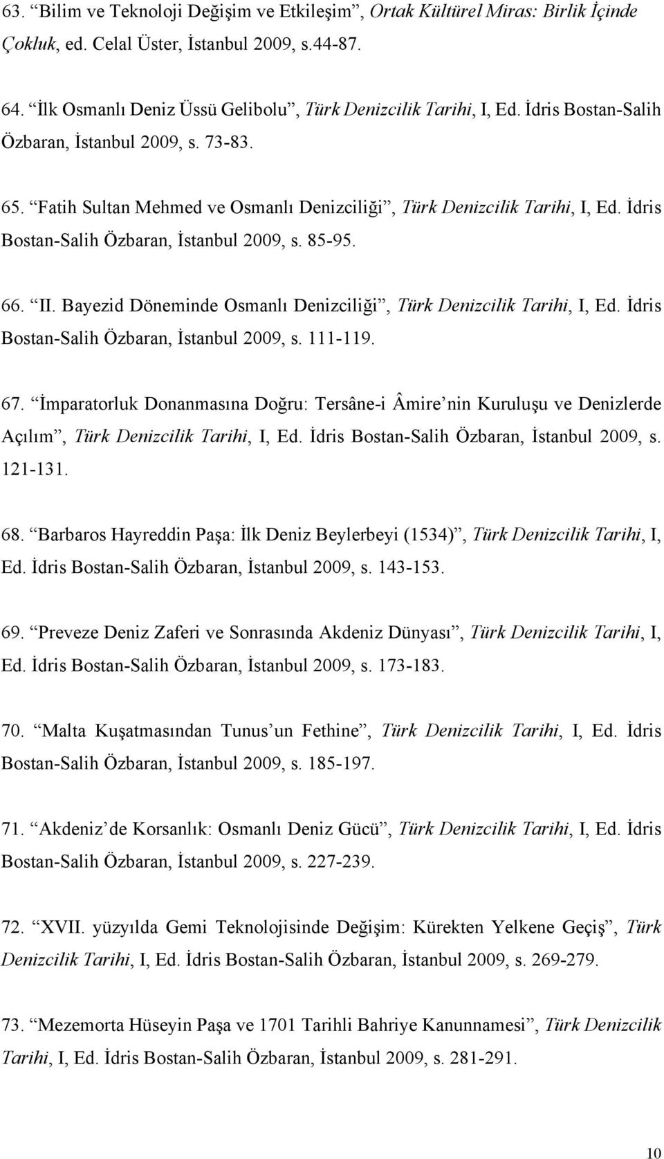 Bayezid Döneminde Osmanlı Denizciliği, Türk Denizcilik Tarihi, I, Ed. İdris Bostan-Salih Özbaran, İstanbul 2009, s. 111-119. 67.