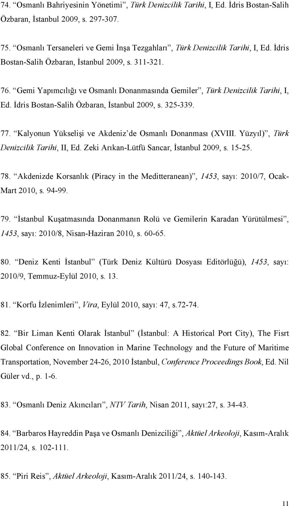 Kalyonun Yükselişi ve Akdeniz de Osmanlı Donanması (XVIII. Yüzyıl), Türk Denizcilik Tarihi, II, Ed. Zeki Arıkan-Lütfü Sancar, İstanbul 2009, s. 15-25. 78.