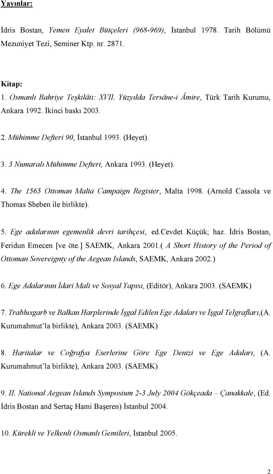 The 1565 Ottoman Malta Campaign Register, Malta 1998. (Arnold Cassola ve Thomas Sheben ile birlikte). 5. Ege adalarının egemenlik devri tarihçesi, ed.cevdet Küçük; haz.