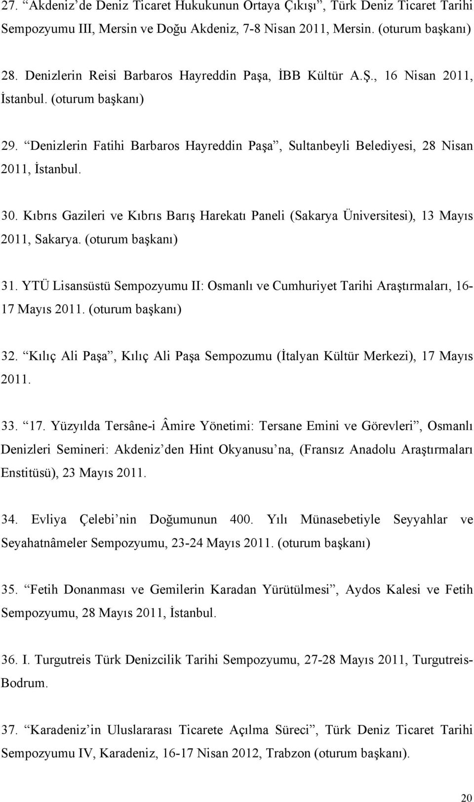 Kıbrıs Gazileri ve Kıbrıs Barış Harekatı Paneli (Sakarya Üniversitesi), 13 Mayıs 2011, Sakarya. (oturum başkanı) 31.