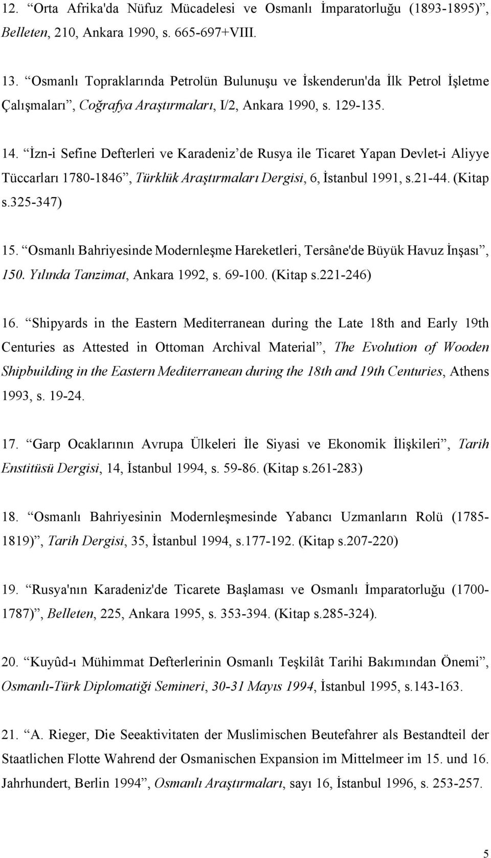 İzn-i Sefine Defterleri ve Karadeniz de Rusya ile Ticaret Yapan Devlet-i Aliyye Tüccarları 1780-1846, Türklük Araştırmaları Dergisi, 6, İstanbul 1991, s.21-44. (Kitap s.325-347) 15.