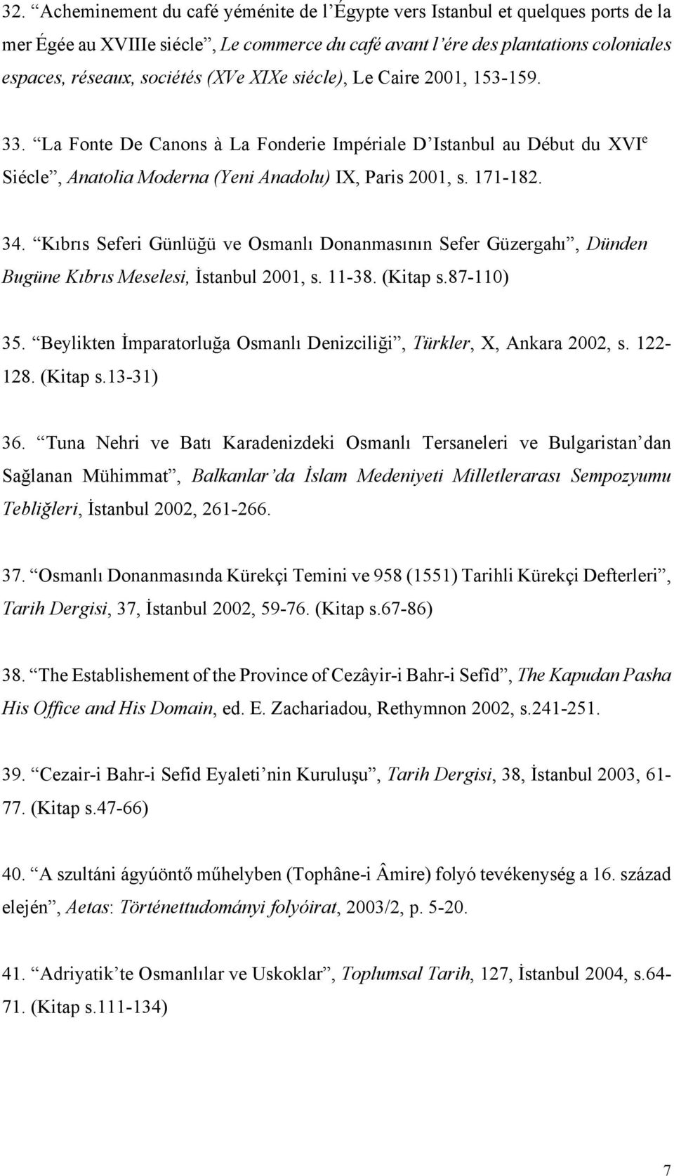 Kıbrıs Seferi Günlüğü ve Osmanlı Donanmasının Sefer Güzergahı, Dünden Bugüne Kıbrıs Meselesi, İstanbul 2001, s. 11-38. (Kitap s.87-110) 35.