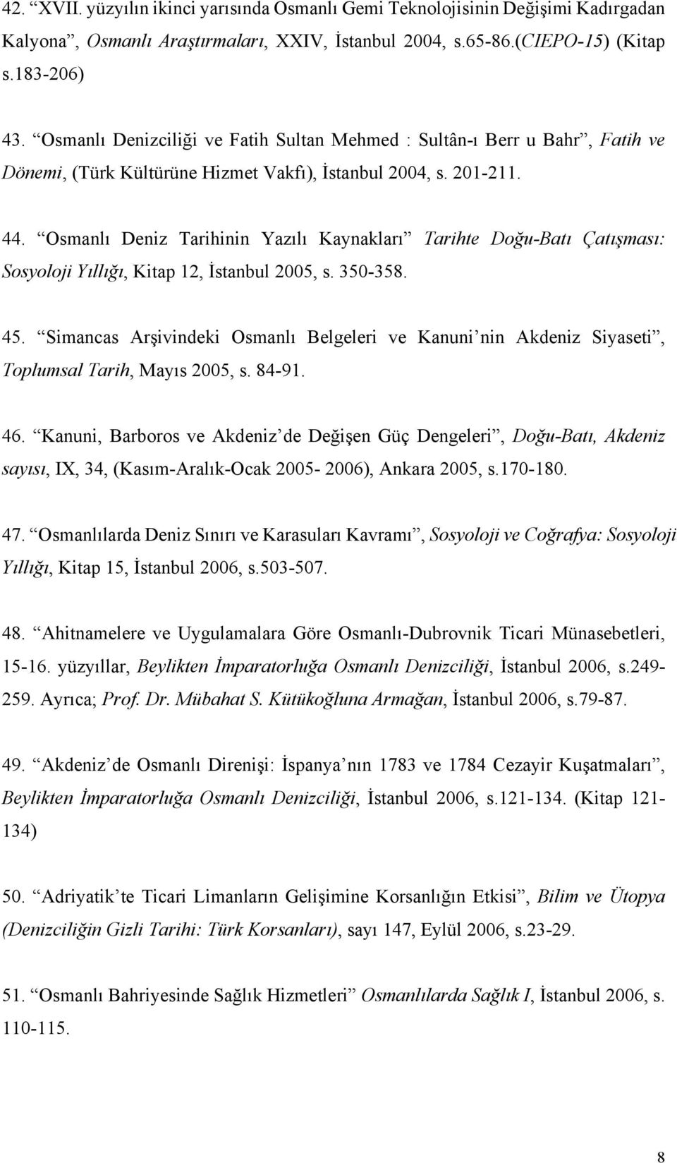 Osmanlı Deniz Tarihinin Yazılı Kaynakları Tarihte Doğu-Batı Çatışması: Sosyoloji Yıllığı, Kitap 12, İstanbul 2005, s. 350-358. 45.