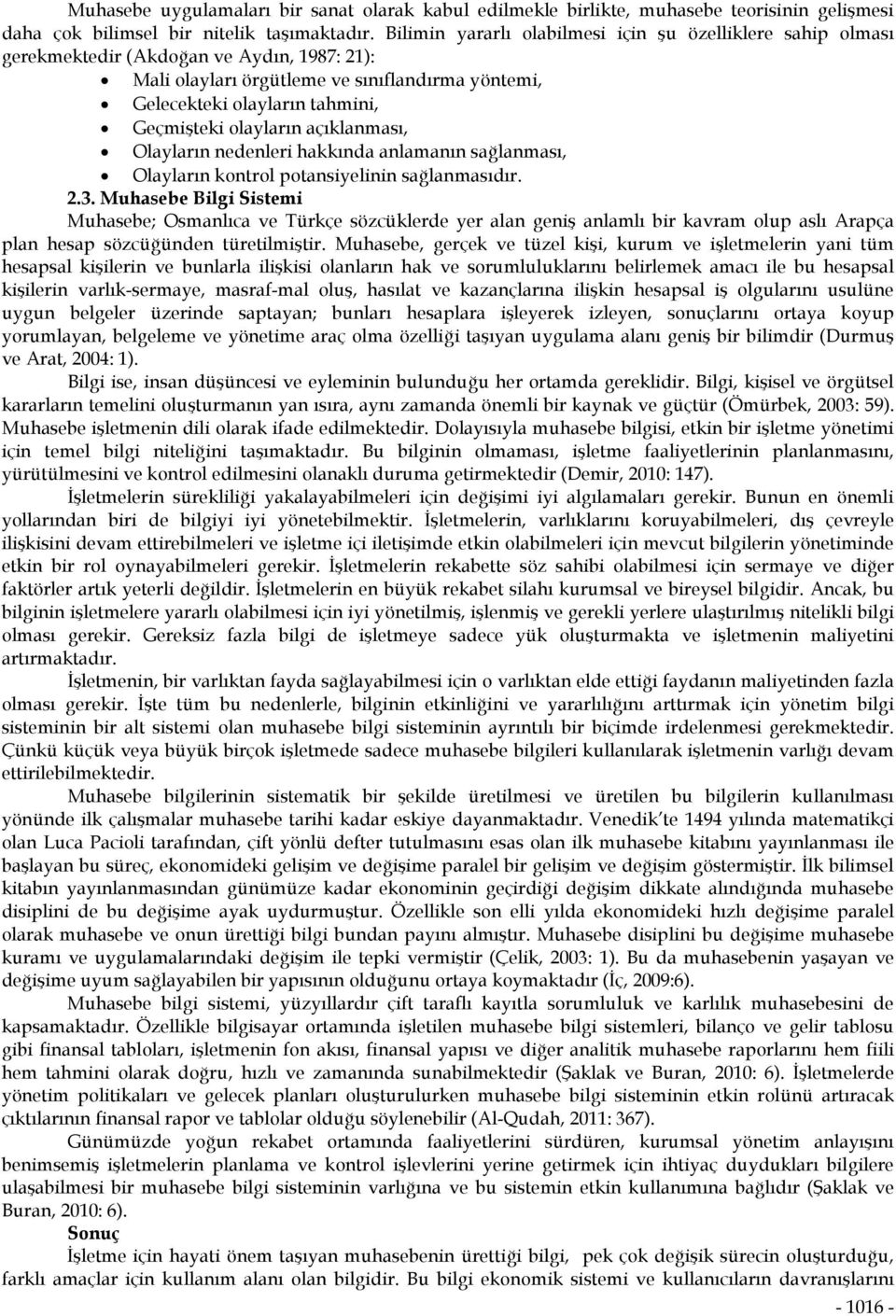 olayların açıklanması, Olayların nedenleri hakkında anlamanın sağlanması, Olayların kontrol potansiyelinin sağlanmasıdır. 2.3.