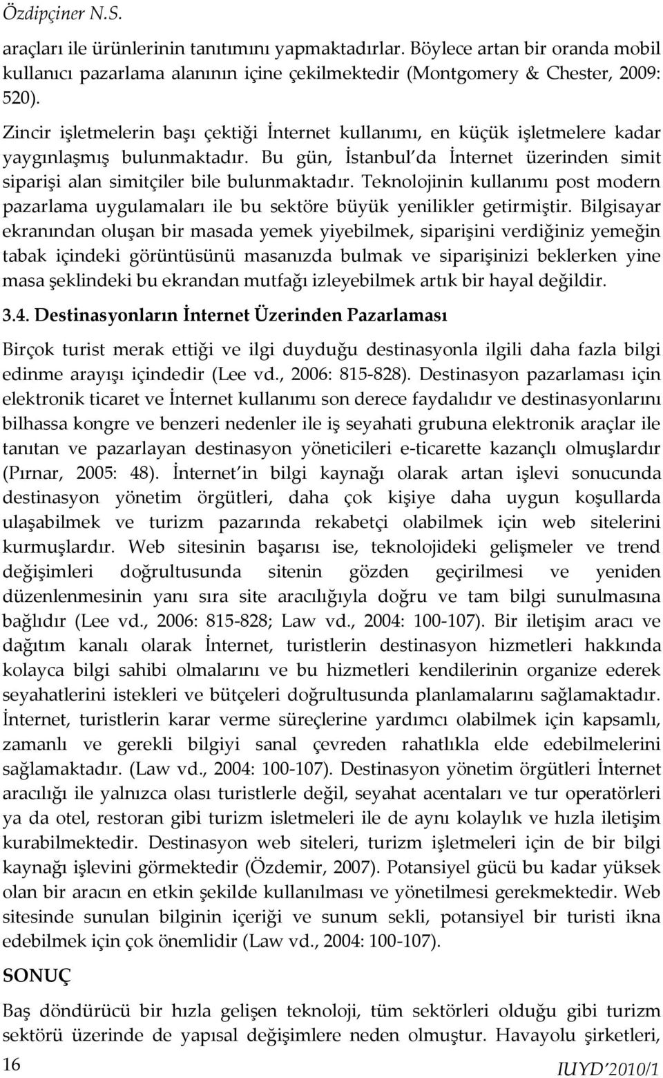 Teknolojinin kullanımı post modern pazarlama uygulamaları ile bu sektöre büyük yenilikler getirmiştir.