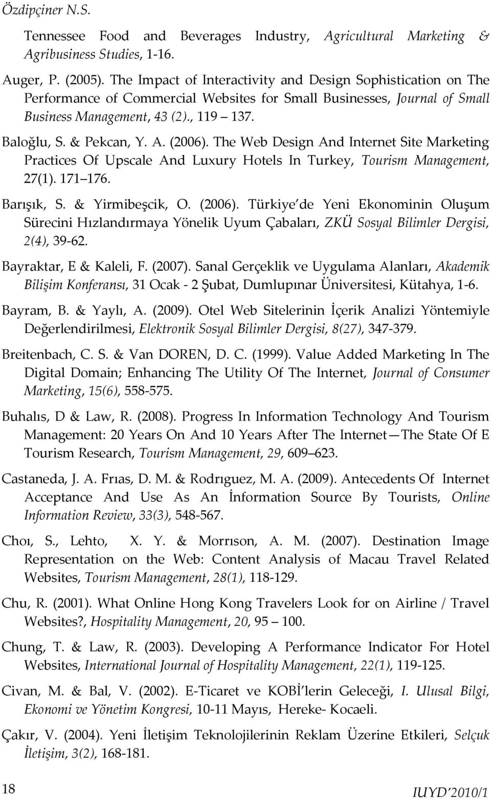 A. (2006). The Web Design And Internet Site Marketing Practices Of Upscale And Luxury Hotels In Turkey, Tourism Management, 27(1). 171 176. Barışık, S. & Yirmibeşcik, O. (2006). Türkiye de Yeni Ekonominin Oluşum Sürecini Hızlandırmaya Yönelik Uyum Çabaları, ZKÜ Sosyal Bilimler Dergisi, 2(4), 39-62.