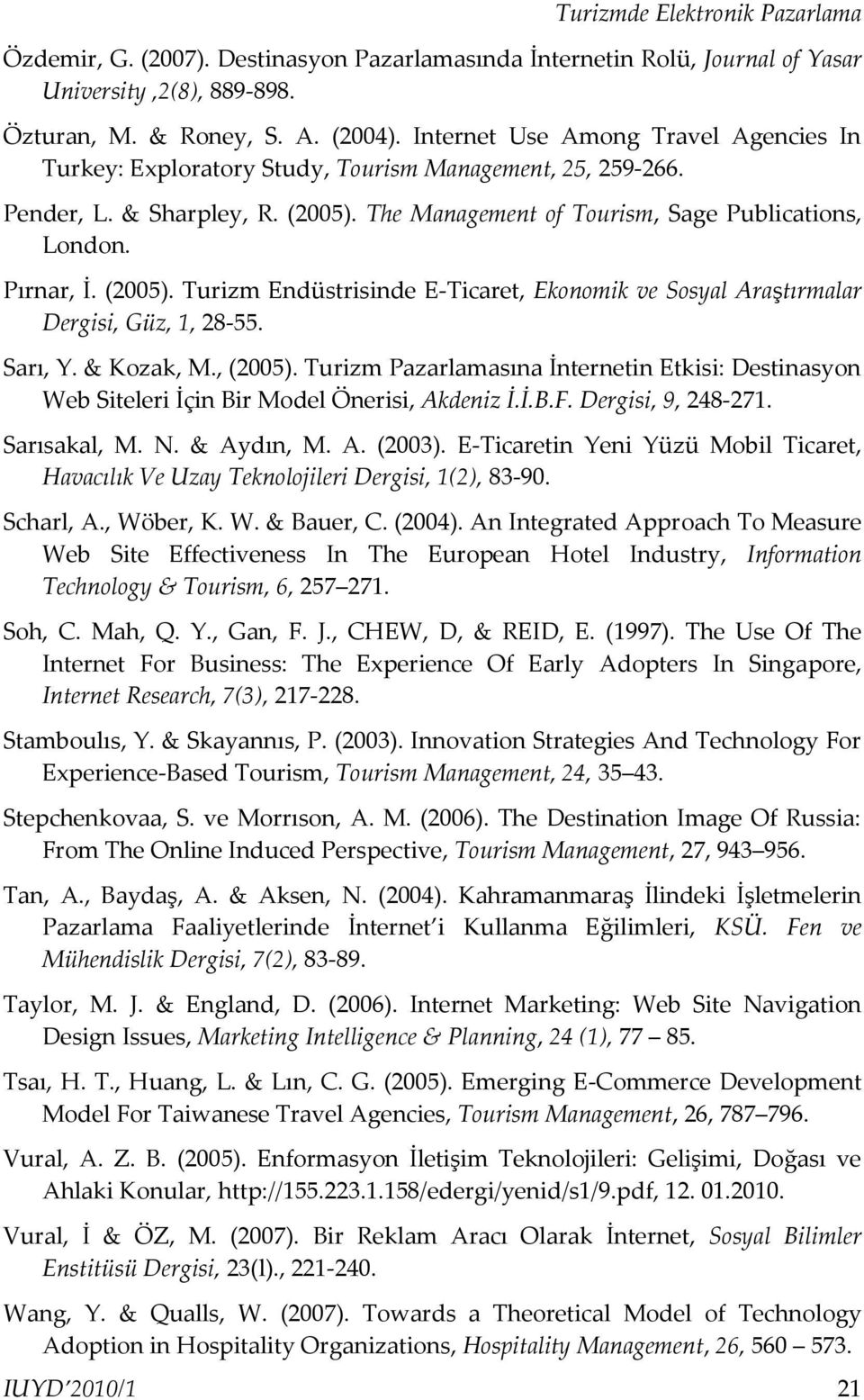 (2005). Turizm Endüstrisinde E-Ticaret, Ekonomik ve Sosyal Araştırmalar Dergisi, Güz, 1, 28-55. Sarı, Y. & Kozak, M., (2005).