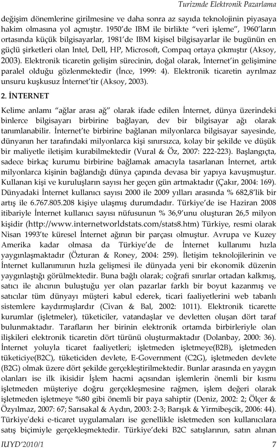 çıkmıştır (Aksoy, 2003). Elektronik ticaretin gelişim sürecinin, doğal olarak, İnternet in gelişimine paralel olduğu gözlenmektedir (İnce, 1999: 4).