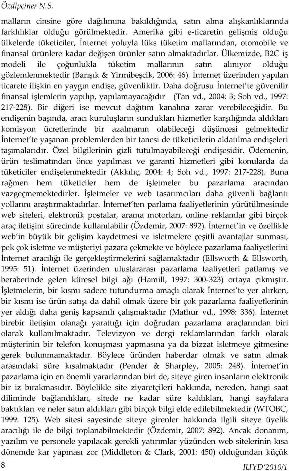 Ülkemizde, B2C iş modeli ile çoğunlukla tüketim mallarının satın alınıyor olduğu gözlemlenmektedir (Barışık & Yirmibeşcik, 2006: 46).