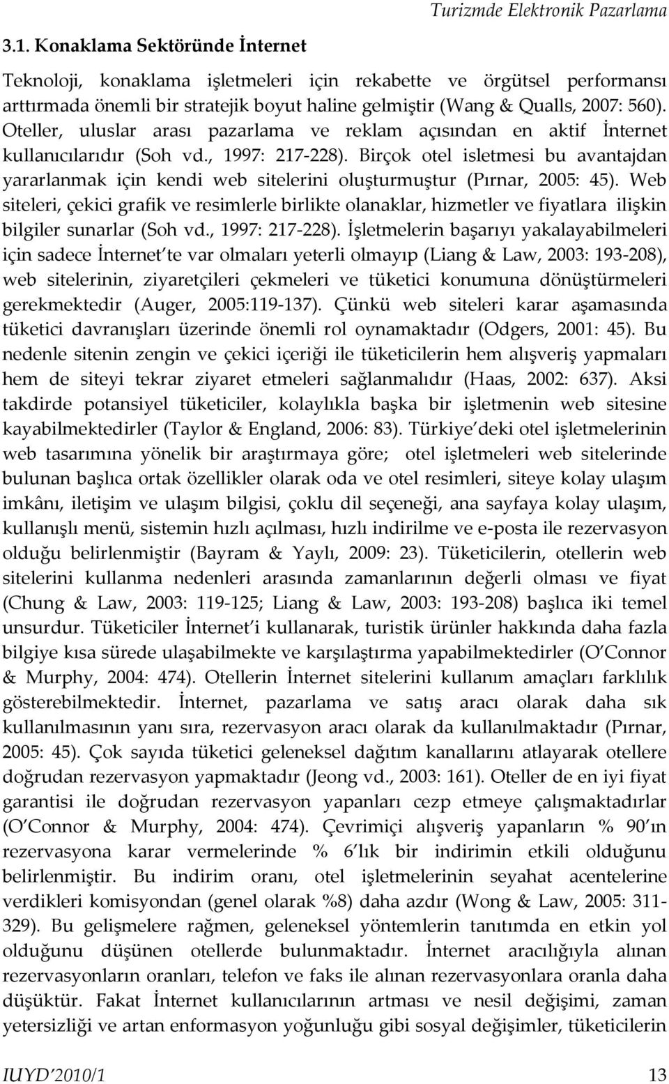 Oteller, uluslar arası pazarlama ve reklam açısından en aktif İnternet kullanıcılarıdır (Soh vd., 1997: 217-228).