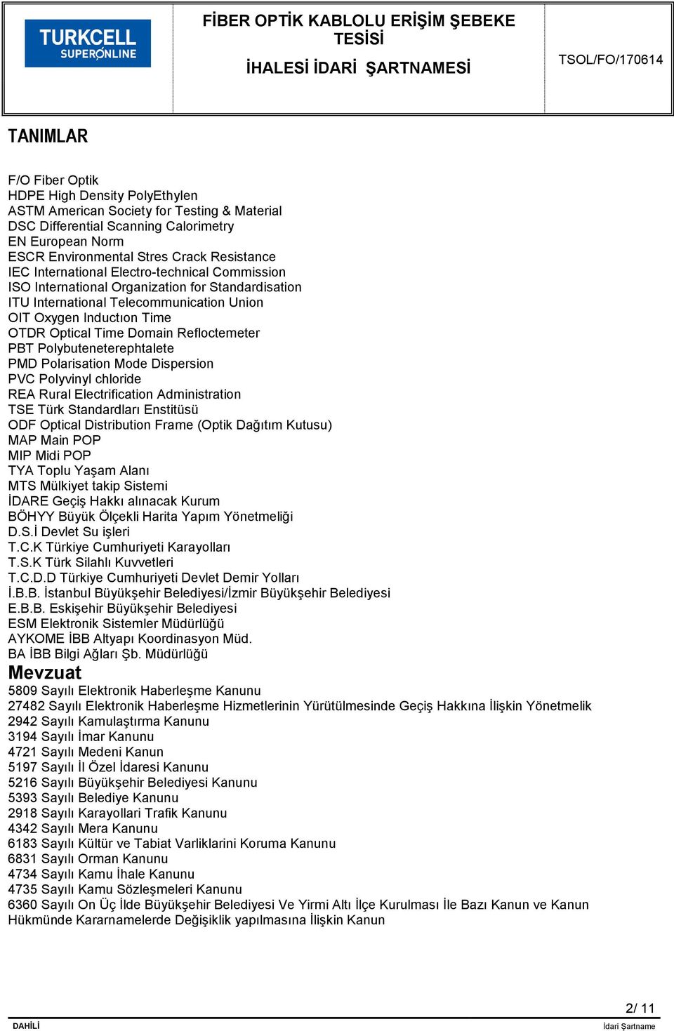 Refloctemeter PBT Polybuteneterephtalete PMD Polarisation Mode Dispersion PVC Polyvinyl chloride REA Rural Electrification Administration TSE Türk Standardları Enstitüsü ODF Optical Distribution