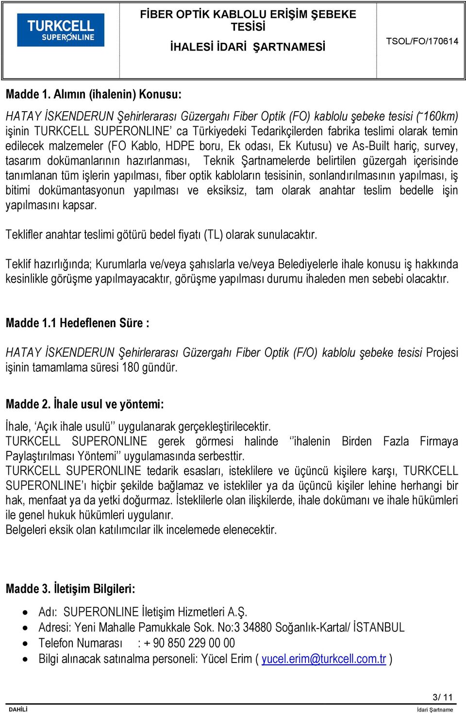 temin edilecek malzemeler (FO Kablo, HDPE boru, Ek odası, Ek Kutusu) ve As-Built hariç, survey, tasarım dokümanlarının hazırlanması, Teknik Şartnamelerde belirtilen güzergah içerisinde tanımlanan tüm