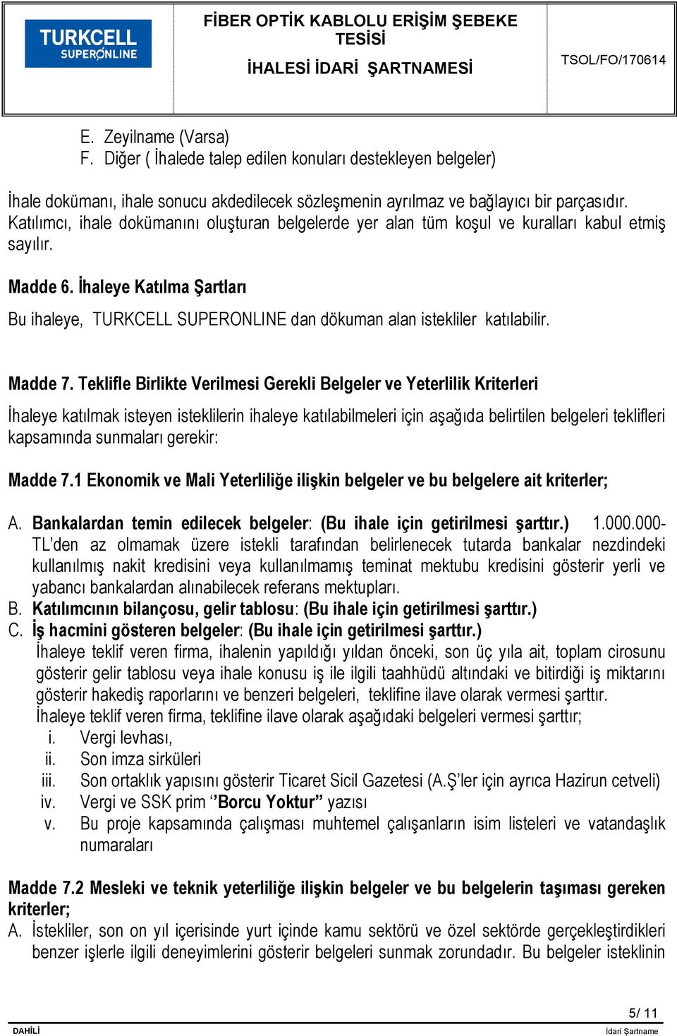 İhaleye Katılma Şartları Bu ihaleye, TURKCELL SUPERONLINE dan dökuman alan istekliler katılabilir. Madde 7.