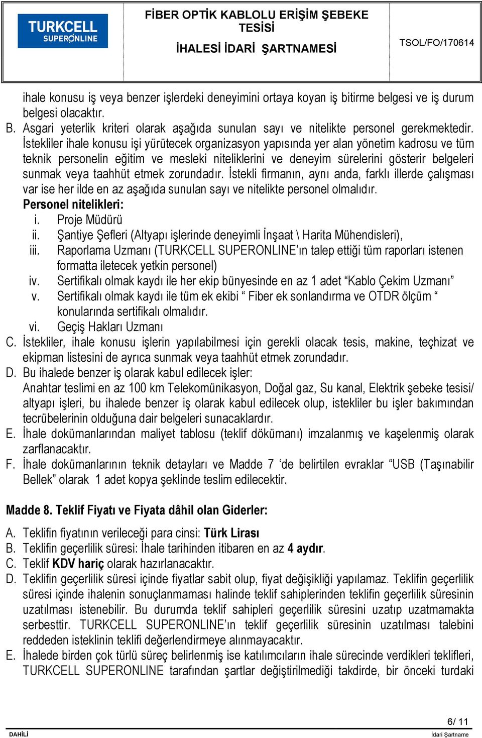 İstekliler ihale konusu işi yürütecek organizasyon yapısında yer alan yönetim kadrosu ve tüm teknik personelin eğitim ve mesleki niteliklerini ve deneyim sürelerini gösterir belgeleri sunmak veya