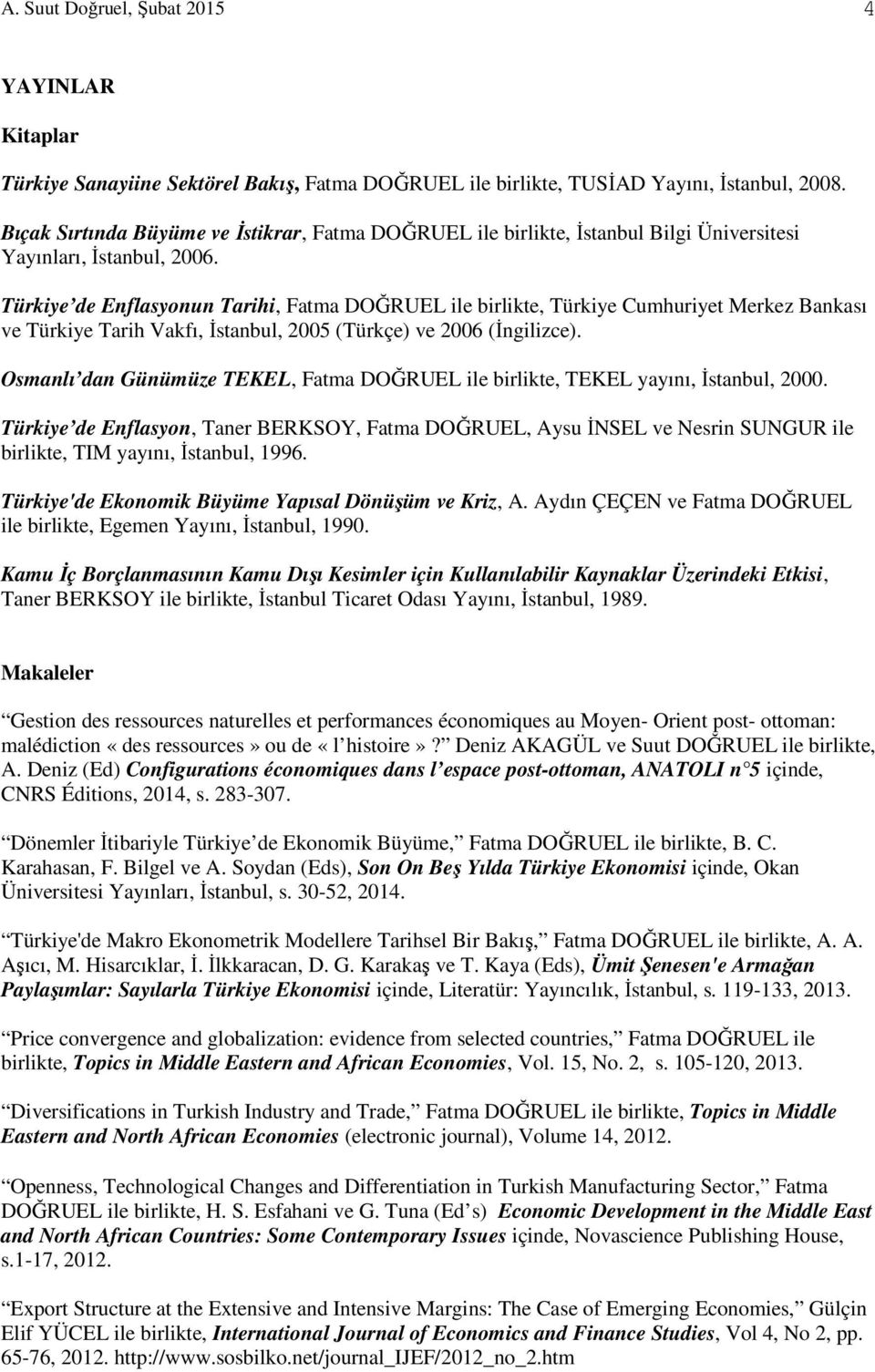 Türkiye de Enflasyonun Tarihi, Fatma DOĞRUEL ile birlikte, Türkiye Cumhuriyet Merkez Bankası ve Türkiye Tarih Vakfı, İstanbul, 2005 (Türkçe) ve 2006 (İngilizce).