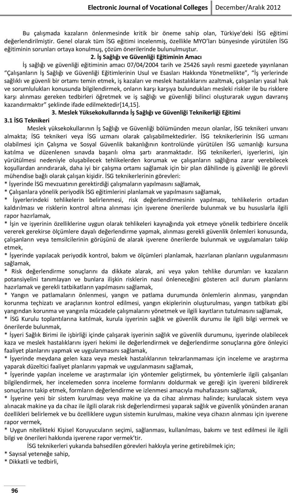 İş Sağlığı ve Güvenliği Eğitiminin Amacı İş sağlığı ve güvenliği eğitiminin amacı 07/04/2004 tarih ve 25426 sayılı resmi gazetede yayınlanan Çalışanların İş Sağlığı ve Güvenliği Eğitimlerinin Usul ve