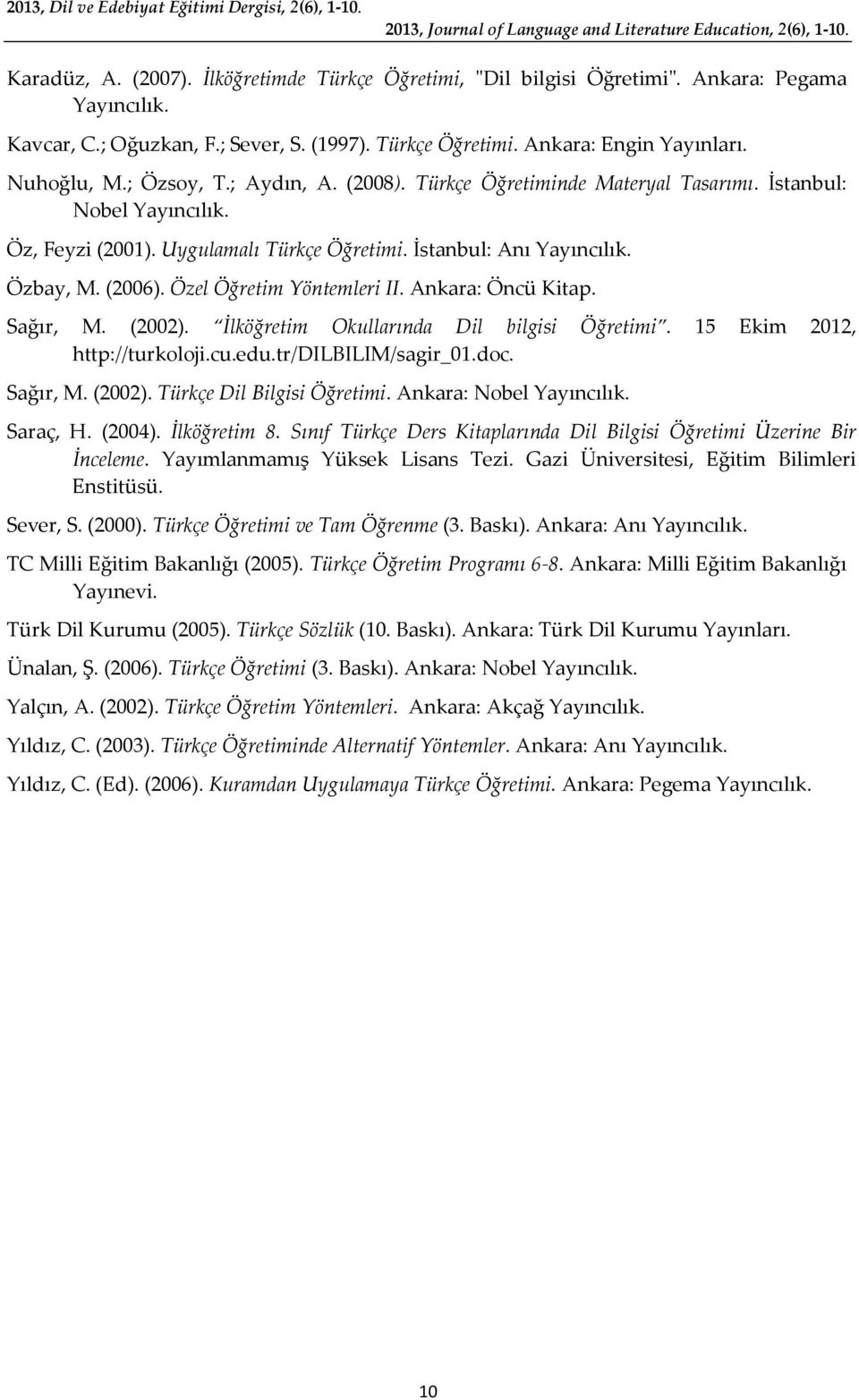 İstanbul: Nobel Yayıncılık. Öz, Feyzi (2001). Uygulamalı Türkçe Öğretimi. İstanbul: Anı Yayıncılık. Özbay, M. (2006). Özel Öğretim Yöntemleri II. Ankara: Öncü Kitap. Sağır, M. (2002).