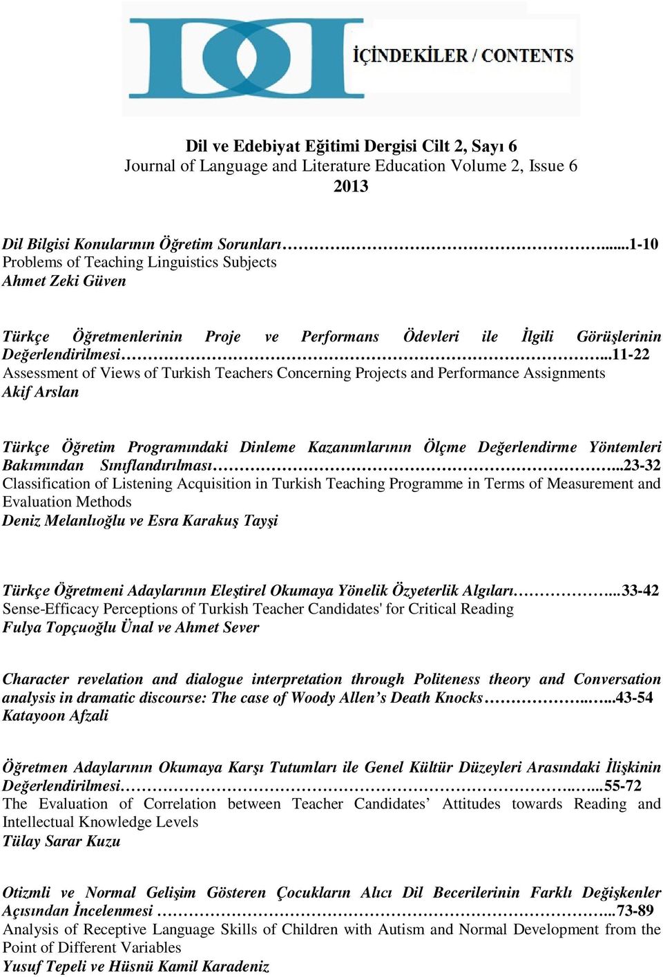 ..11-22 Assessment of Views of Turkish Teachers Concerning Projects and Performance Assignments Akif Arslan Türkçe Öğretim Programındaki Dinleme Kazanımlarının Ölçme Değerlendirme Yöntemleri