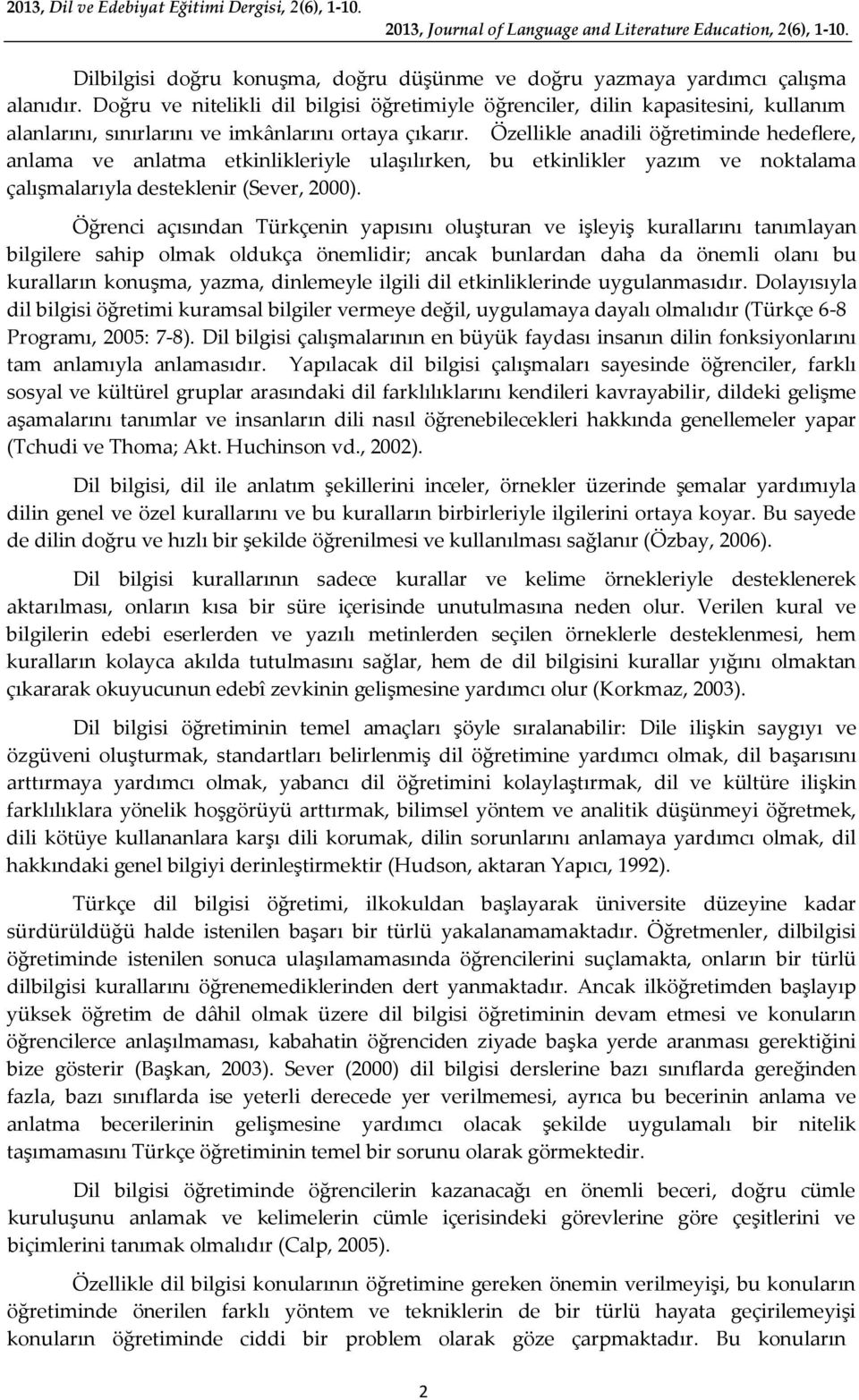 Özellikle anadili öğretiminde hedeflere, anlama ve anlatma etkinlikleriyle ulaşılırken, bu etkinlikler yazım ve noktalama çalışmalarıyla desteklenir (Sever, 2000).