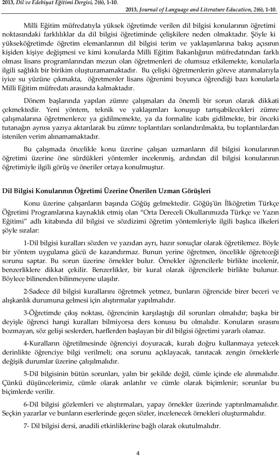 Şöyle ki yükseköğretimde öğretim elemanlarının dil bilgisi terim ve yaklaşımlarına bakış açısının kişiden kişiye değişmesi ve kimi konularda Milli Eğitim Bakanlığının müfredatından farklı olması