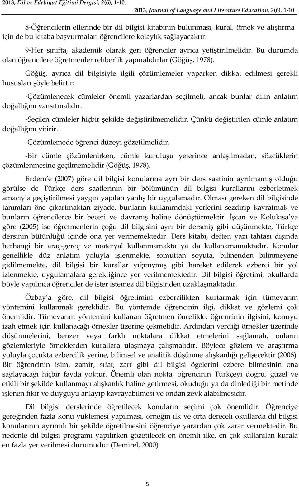 9-Her sınıfta, akademik olarak geri öğrenciler ayrıca yetiştirilmelidir. Bu durumda olan öğrencilere öğretmenler rehberlik yapmalıdırlar (Göğüş, 1978).