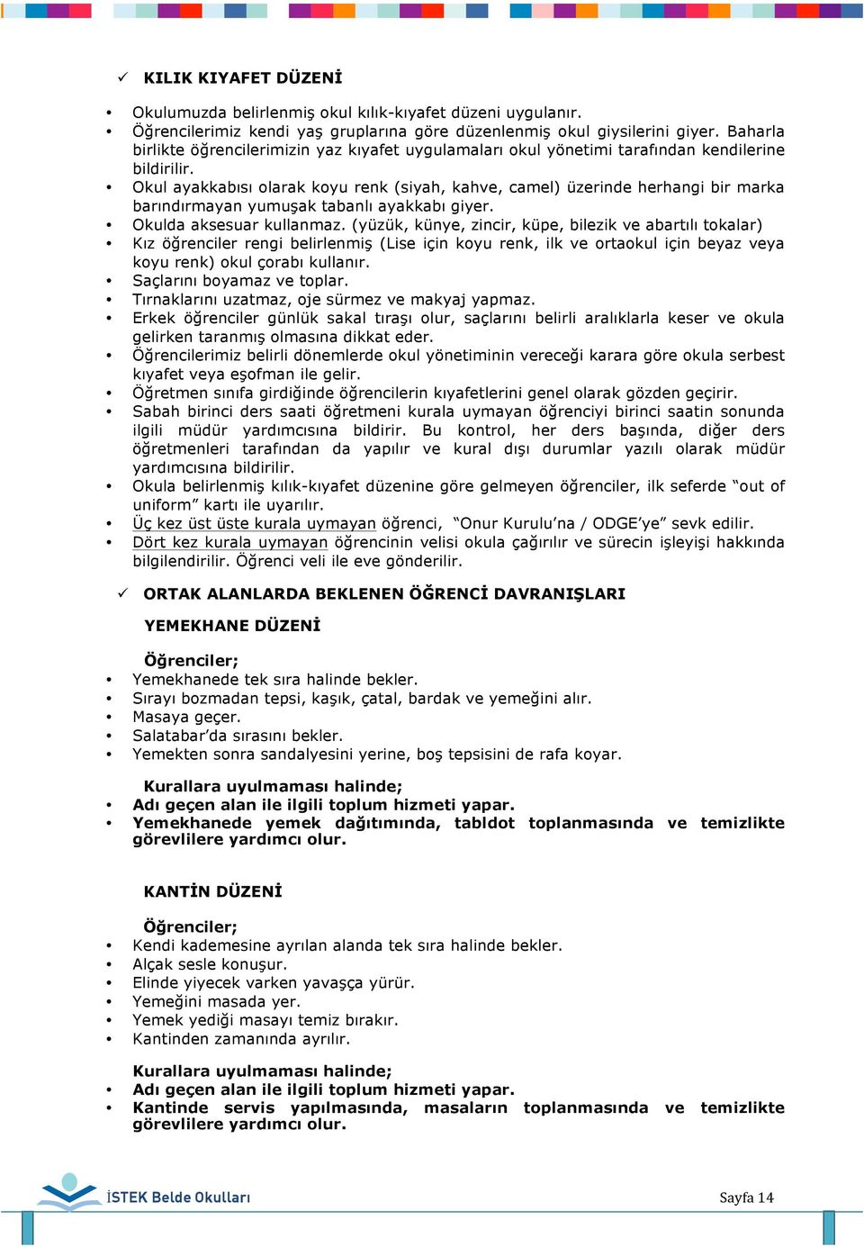 Okul ayakkabısı olarak koyu renk (siyah, kahve, camel) üzerinde herhangi bir marka barındırmayan yumuşak tabanlı ayakkabı giyer. Okulda aksesuar kullanmaz.