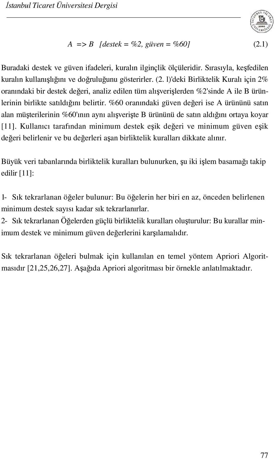 Kullanıcı tarafından minimum destek eşik değeri ve minimum güven eşik değeri belirlenir ve bu değerleri aşan birliktelik kuralları dikkate alınır.