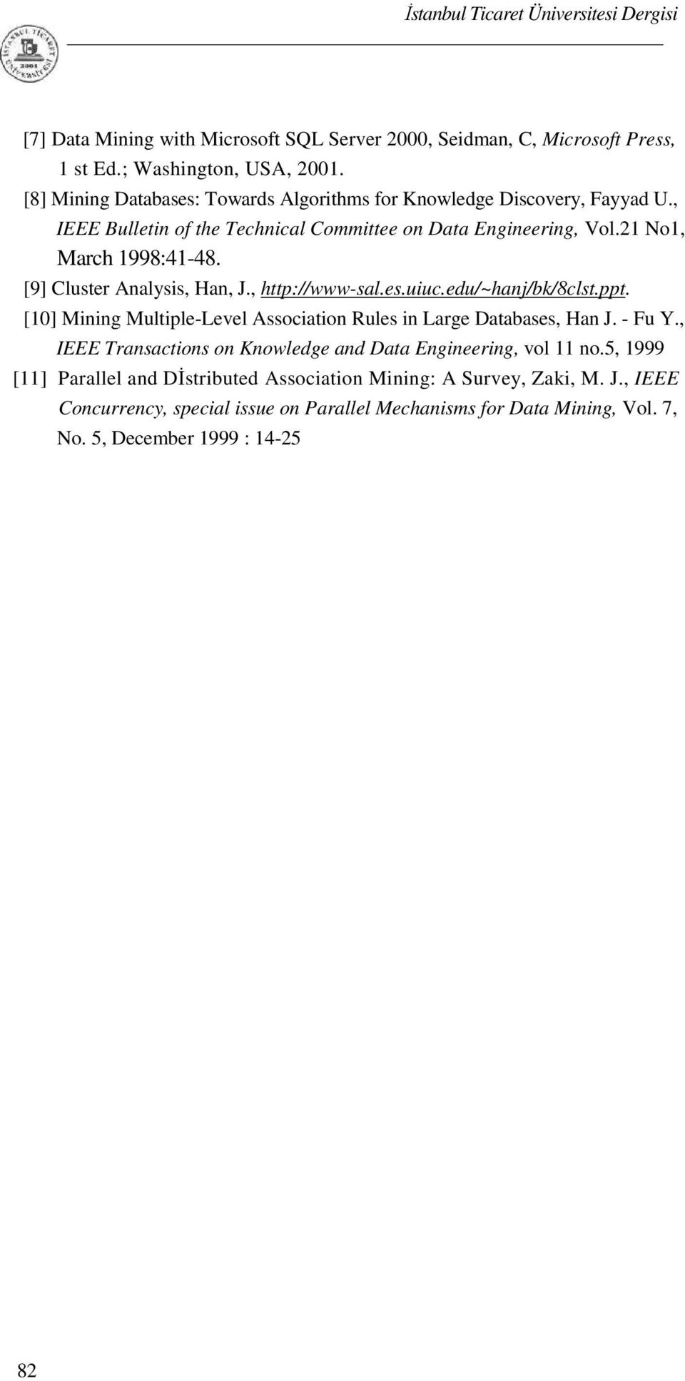 [9] Cluster Analysis, Han, J., http://www-sal.es.uiuc.edu/~hanj/bk/8clst.ppt. [10] Mining Multiple-Level Association Rules in Large Databases, Han J. - Fu Y.