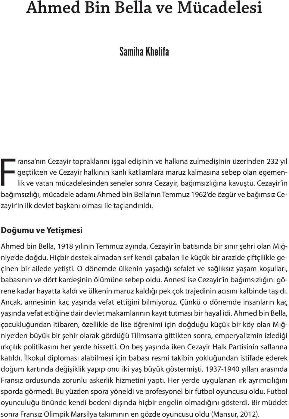 Cezayir in bağımsızlığı, mücadele adamı Ahmed bin Bella nın Temmuz 1962 de özgür ve bağımsız Cezayir in ilk devlet başkanı olması ile taçlandırıldı.