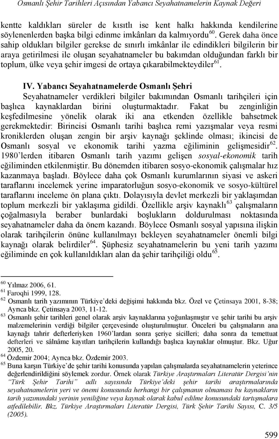 Gerek daha önce sahip oldukları bilgiler gerekse de sınırlı imkânlar ile edindikleri bilgilerin bir araya getirilmesi ile oluşan seyahatnameler bu bakımdan olduğundan farklı bir toplum, ülke veya