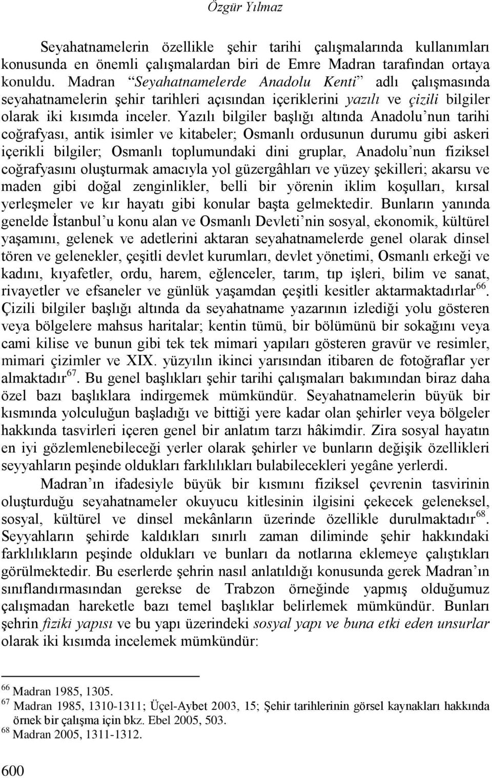 Yazılı bilgiler başlığı altında Anadolu nun tarihi coğrafyası, antik isimler ve kitabeler; Osmanlı ordusunun durumu gibi askeri içerikli bilgiler; Osmanlı toplumundaki dini gruplar, Anadolu nun