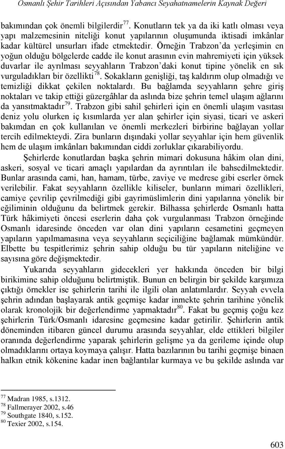 Örneğin Trabzon da yerleşimin en yoğun olduğu bölgelerde cadde ile konut arasının evin mahremiyeti için yüksek duvarlar ile ayrılması seyyahların Trabzon daki konut tipine yönelik en sık