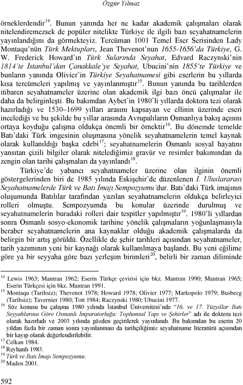 Frederick Howard ın Türk Sularında Seyahat, Edvard Raczynski nin 1814 te İstanbul dan Çanakkale ye Seyahat, Ubucini nin 1855 te Türkiye ve bunların yanında Olivier in Türkiye Seyahatnamesi gibi