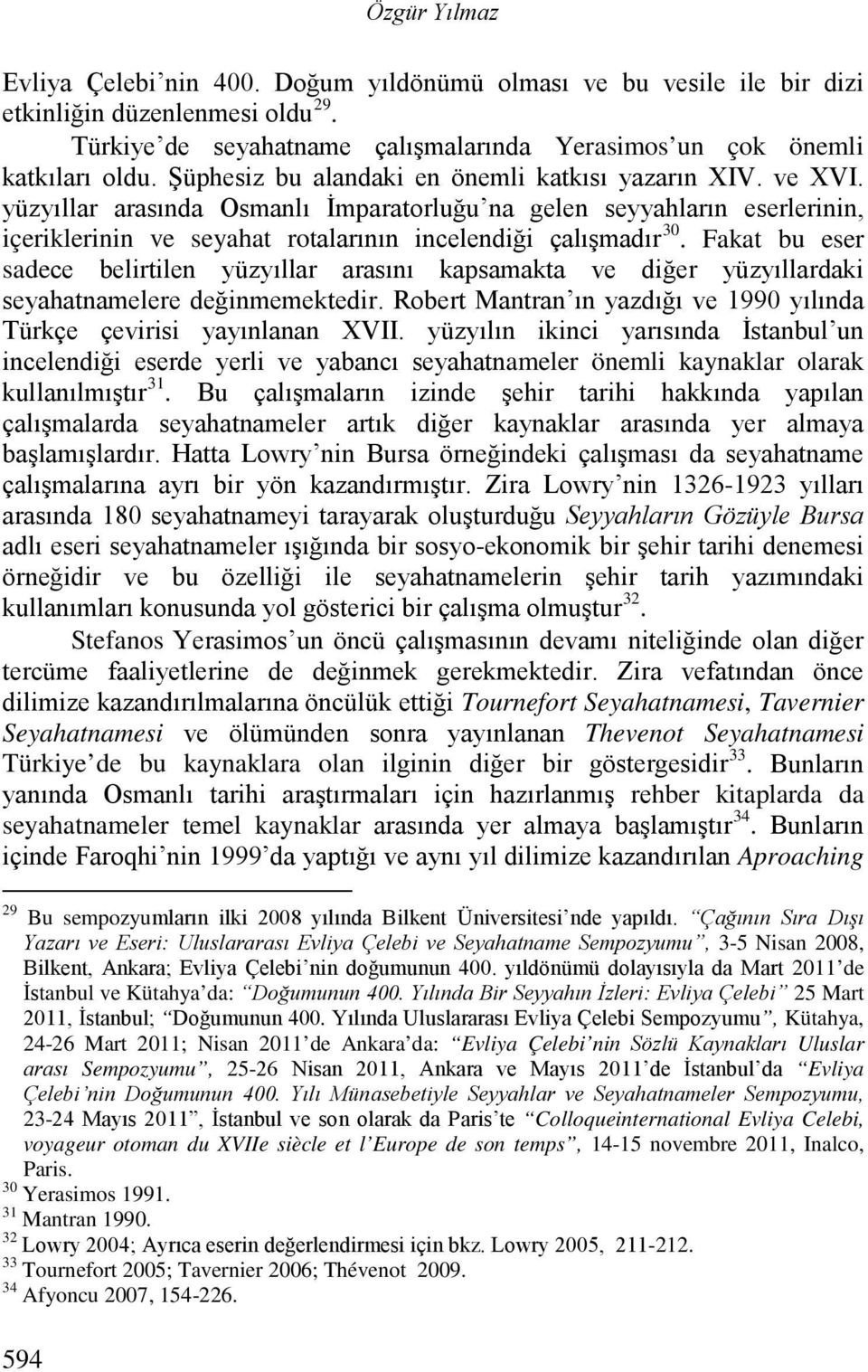 Fakat bu eser sadece belirtilen yüzyıllar arasını kapsamakta ve diğer yüzyıllardaki seyahatnamelere değinmemektedir. Robert Mantran ın yazdığı ve 1990 yılında Türkçe çevirisi yayınlanan XVII.