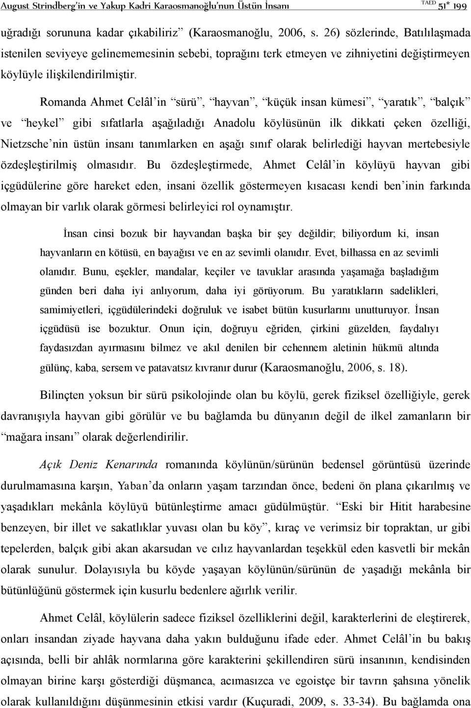 Romanda Ahmet Celâl in sürü, hayvan, küçük insan kümesi, yaratık, balçık ve heykel gibi sıfatlarla aşağıladığı Anadolu köylüsünün ilk dikkati çeken özelliği, Nietzsche nin üstün insanı tanımlarken en